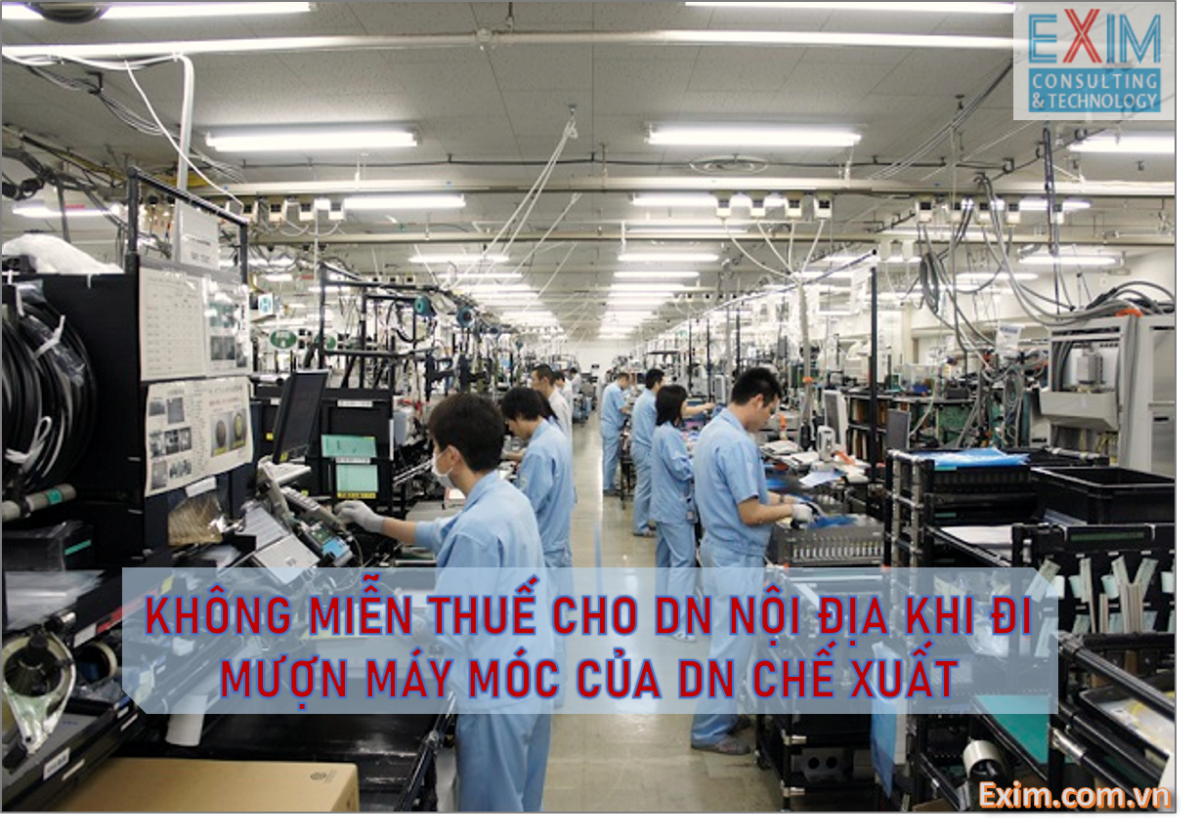 Không miễn Thuế cho DN Nội Địa khi đi mượn máy móc của DN Chế Xuất